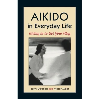 Abbildung von Aikido in Everyday Life: Giving to Get Your Way