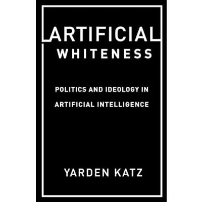 Abbildung von Artificial Whiteness: Politics and Ideology in Intelligence