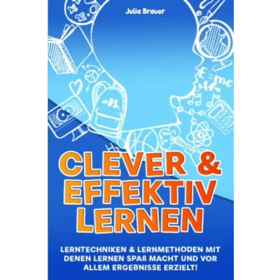 Abbildung von Clever und effektiv lernen: Lerntechniken &amp; Lernmethoden mit denen lernen Spaß macht vor allem Ergebnisse erzielt!