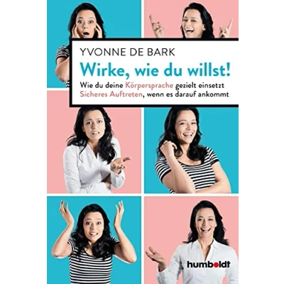 Abbildung von Wirke, Wie du willst: deine Körpersprache gezielt einsetzt. Sicheres Auftreten, wenn es darauf ankommt