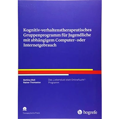 Abbildung von Kognitiv verhaltenstherapeutisches Gruppenprogramm für Jugendliche mit abhängigem Computer oder Internetgebrauch: Das &quot;Lebenslust statt Onlineflucht&quot; Programm (Therapeutische Praxis)