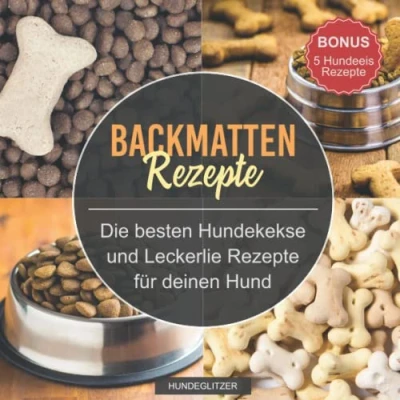 Abbildung von Backmatten Rezepte: Die besten Hundekekse und Leckerlie Rezepte für deinen Hund Backbuch mit vielen Gesunden Rezepten zum selber backen