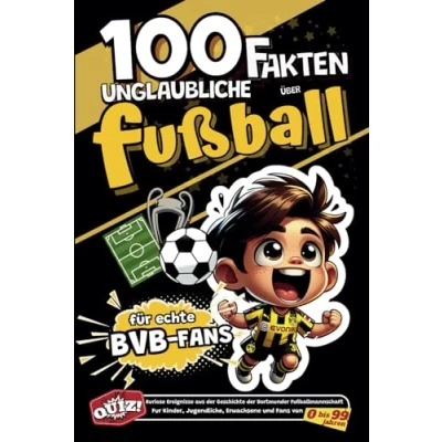 Abbildung von 100 Unglaubliche Fakten Uber Fusball Fur Echte BVB Fans: Kuriose Ereignisse aus der Geschichte Dortmunder Fußballmannschaft. Kinder, ... (Fakten des deutschen Fußballs, Band 1)
