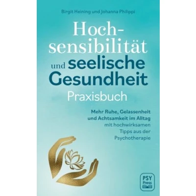 Abbildung von Hochsensibilität und seelische Gesundheit Praxisbuch: Mehr Ruhe, Gelassenheit Achtsamkeit im Alltag mit hochwirksamen Tipps aus der Psychotherapie