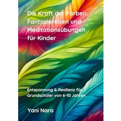 Abbildung von Die Kraft der Farben: Fantasiereisen und Meditationsübungen für Kinder: (Entspannung &amp; Resilienz Grundschüler von 6 10 Jahren)