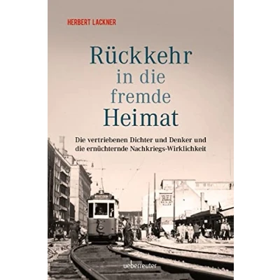 Abbildung von Rückkehr in die fremde Heimat: vertriebenen Dichter und Denker ernüchternde Nachkriegs Wirklichkeit (Herbert Lackner Zeitgeschichte)