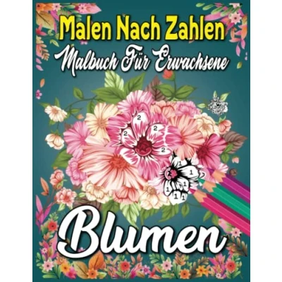 Abbildung von Malbuch für Erwachsene Malen nach Zahlen Blumen: Entspannende und schöne Blumenarten (Malen Erwachsene)