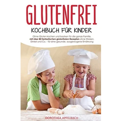 Abbildung von Glutenfrei Kochbuch für Kinder: ohne Gluten kochen und backen die ganze Familie, mit über 80 fantastischen glutenfreien Rezepten Weizen, Dinkel Co. eine gesunde, ausgewogene Ernährung