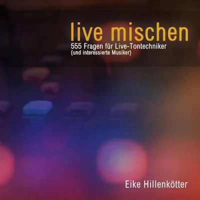 Abbildung von Live mischen: 555 Fragen für Tontechniker (und interessierte Musiker)