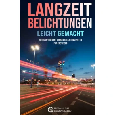 Abbildung von Langzeitbelichtungen leicht gemacht: Fotografieren mit langen Belichtungszeiten für Einsteiger (Fotografieren Lernen, Band 5)