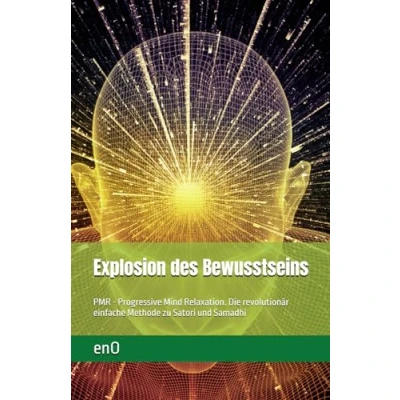 Abbildung von Explosion des Bewusstseins: PMR Progressive Mind Relaxation. Die revolutionär einfache Methode zu Entspannung und Erleuchtung (Die kleine Zen Reihe zur Erleuchtung)