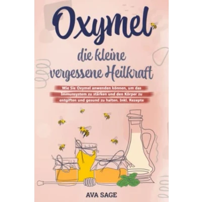 Abbildung von Oxymel die kleine vergessene Heilkraft: Wie Sie anwenden können, um das Immunsystem zu stärken und den Körper entgiften gesund halten. Inkl. Rezepte