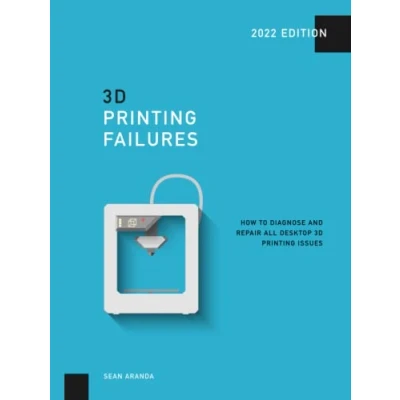 Abbildung von 3D Printing Failures: 2022 Edition: How to Diagnose and Repair ALL Desktop Issues