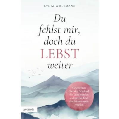 Abbildung von du fehlst mir, doch lebst weiter: Geschichten über den Abschied, die Trost spenden und von der Kraft Erinnerungen erzählen mit bewegenden Sprüchen Gedichten