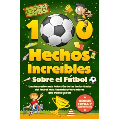 Abbildung von 100 Hechos Increíbles Sobre El Fútbol: ¡Una Impresionante Colección de las Curiosidades del Fútbol más Absurdas y Verdaderas que Debes Saber! Incluye Bonus Cuestionarios