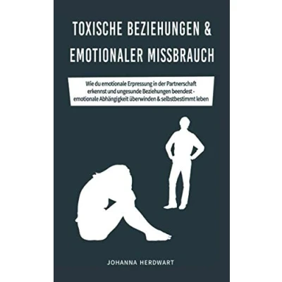 Abbildung von Toxische Beziehungen &amp; emotionaler Missbrauch: Wie du emotionale Erpressung in der Partnerschaft erkennst und ungesunde beendest Abhängigkeit überwinden selbstbestimmt leben