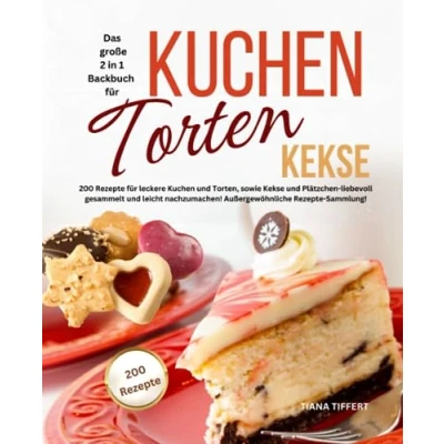 Abbildung von Das große 2 in 1 Backbuch TORTEN*KUCHEN*KEKSE: 200 Rezepte für leckere Kuchen und Torten, sowie Kekse Plätzchen liebevoll gesammelt leicht nachzumachen! Außergewöhnliche Sammlung!