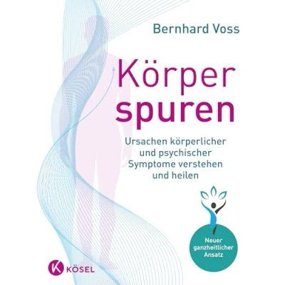 Abbildung von Körperspuren: Ursachen körperlicher und psychischer Symptome verstehen heilen Neuer ganzheitlicher Ansatz