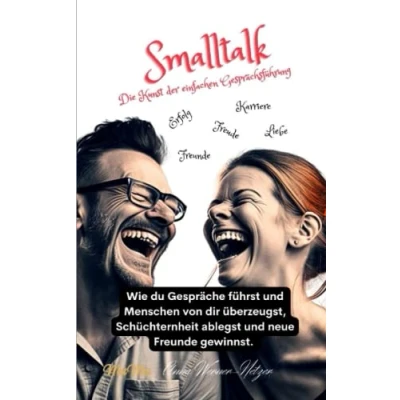 Abbildung von Smalltalk Die Kunst der einfachen Gesprächsführung: Wie du Gespräche führst und Menschen von dir überzeugst, Schüchternheit ablegst neue Freunde gewinnst.