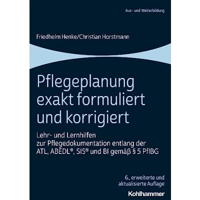 Abbildung von Pflegeplanung exakt formuliert und korrigiert: Lehr Lernhilfen zur Pflegedokumentation entlang der ATL, ABEDL®, SIS® BI gemäß § 5 PflBG