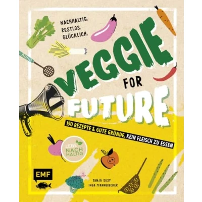 Abbildung von Veggie for Future 150 Rezepte &amp; gute Gründe, kein Fleisch zu essen: Nachhaltig. Restlos. Glücklich. Lebe nachhaltig!