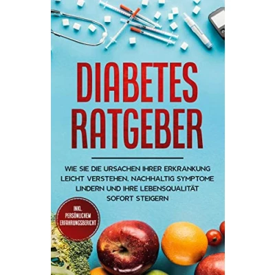 Abbildung von Diabetes Ratgeber: Wie Sie die Ursachen Ihrer Erkrankung leicht verstehen, nachhaltig Symptome lindern und Ihre Lebensqualität sofort steigern inkl. persönlichem Erfahrungsbericht