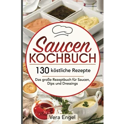 Abbildung von Saucen Kochbuch: 130 köstliche Rezepte Das große Rezeptbuch für Saucen, Dips und Dressings