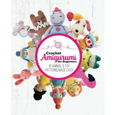 Abbildung von Crochet Amigurumi for Beginners: 16 Animal &amp; Toy patterns Made Easy: Cute and easy perfect beginners seasoned crocheters