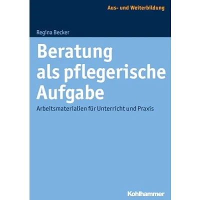 Abbildung von Beratung als pflegerische Aufgabe: Arbeitsmaterialien für Unterricht und Praxis