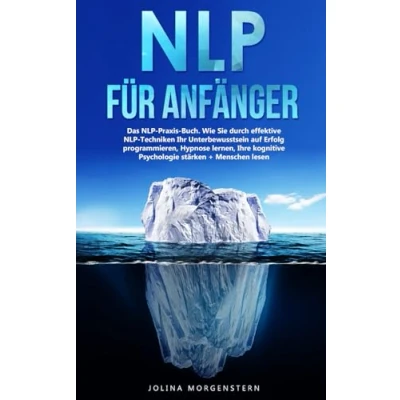 Abbildung von NLP für Anfänger: Das Praxis Buch. Wie Sie durch effektive Techniken Ihr Unterbewusstsein zum Erfolg programmieren, Hypnose lernen, Ihre kognitive Psychologie stärken + Menschen lesen