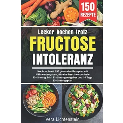 Abbildung von Lecker kochen trotz Fructoseintoleranz: Kochbuch mit 150 gesunden Rezepten Nährwertangaben, für eine beschwerdenfreie Ernährung. Inkl. Ernährungsratgeber und 14 Tage Ernährungsplan