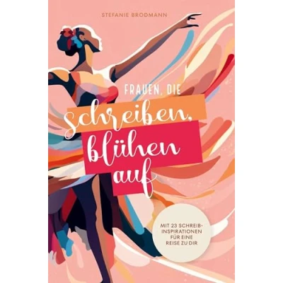 Abbildung von Frauen, die schreiben, blühen auf: Mit 23 Schreibinspirationen für eine Reise zu dir