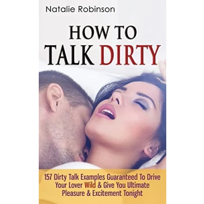 Abbildung von How To Talk Dirty: 157 Dirty Examples Guaranteed Drive Your Lover Wild &amp; Give You Ultimate Pleasure Excitement Tonight (Guide Better Sex, Band 1)