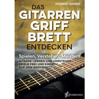 Abbildung von Das Gitarrengriffbrett entdecken Spielen, Verstehen, Meistern: Gitarre lernen und verstehen Spiele frei kreativ auf dem Griffbrett