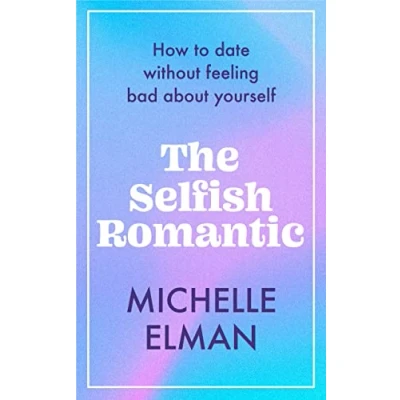 Abbildung von The Selfish Romantic: How to date without feeling bad about yourself