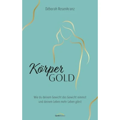 Abbildung von Körpergold: Wie du deinem Gewicht das nimmst und Leben mehr gibst.