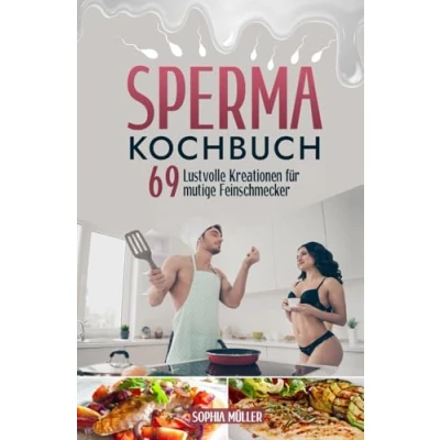 Abbildung von Sperma Kochbuch: 69 Lustvolle Kreationen für mutige Feinschmecker
