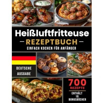 Abbildung von Heißluftfritteuse Rezeptbuch Einfach Kochen für Anfanger: 700 Rezepte, Einfache Rezepte die tägliche Küche Airfryer Kochbuch