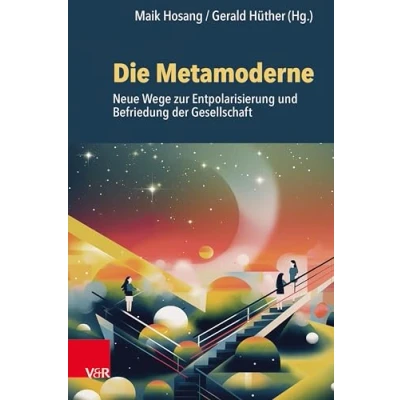 Abbildung von Die Metamoderne: Neue Wege zur Entpolarisierung und Befriedung der Gesellschaft