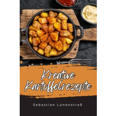 Abbildung von Das Kreative Kartoffel Kochbuch: Kreaative Rezepte rund um die Tolle Knolle