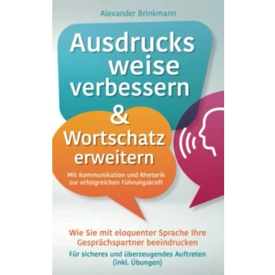 Abbildung von Ausdrucksweise verbessern &amp; Wortschatz erweitern mit Kommunikation und Rhetorik zur erfolgreichen Führungskraft: Wie Sie eloquenter Sprache Ihre Gesprächspartner beeindrucken