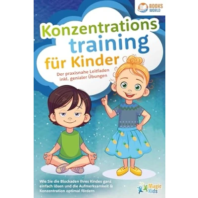 Abbildung von Konzentrationstraining für Kinder Der praxisnahe Leitfaden inkl. genialer Übungen: Wie Sie die Blockaden Ihres Kindes ganz einfach lösen und Aufmerksamkeit &amp; Konzentration optimal fördern