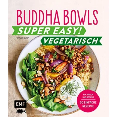 Abbildung von Buddha Bowls Super easy! Vegetarisch: Fix, frisch und gesund über 50 einfache Rezepte