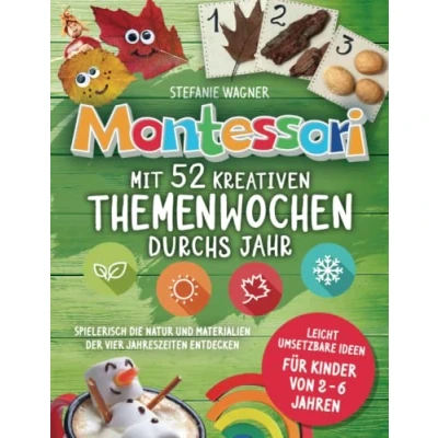 Abbildung von Montessori: Mit 52 kreativen Themenwochen durchs Jahr: leicht umsetzbare Ideen für Kinder von 2 6 Jahren spielerisch die Natur und Materialien der vier Jahreszeiten entdecken