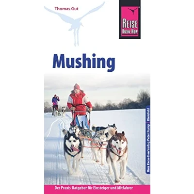 Abbildung von Reise Know How Mushing Hundeschlittenfahren Der Praxis Ratgeber für Einsteiger und Mitfahrer (Sachbuch)