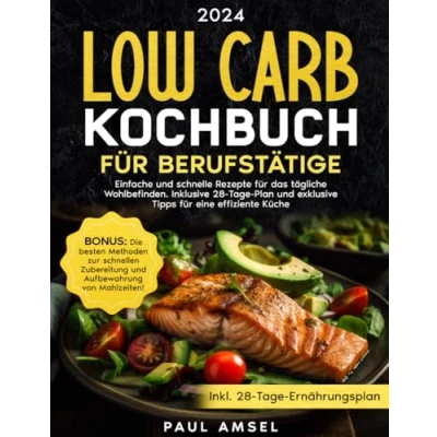 Abbildung von LOW CARB KOCHBUCH FÜR BERUFSTÄTIGE: Einfache und schnelle Rezepte für das tägliche Wohlbefinden. Inklusive 28 Tage Plan exklusive Tipps eine effiziente Küche