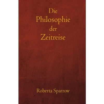Abbildung von Die Philosophie der Zeitreise: Philosophie, Ethik und Methode für Zeitreisen