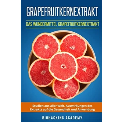 Abbildung von Grapefruitkernextrakt: Das Wundermittel Grapefruitkernextrakt. Studien aus aller Welt, Auswirkungen des Extrakts auf die Gesundheit und Anwendung.