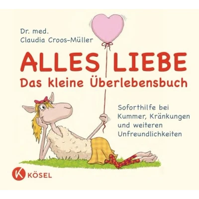 Abbildung von Alles Liebe Das kleine Überlebensbuch: Soforthilfe bei Kummer, Kränkungen und weiteren Unfreundlichkeiten (Claudia Croos Müller, Band 5)