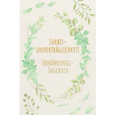 Abbildung von Sorbitunverträglichkeit Ernährungstagebuch: Sorbit Tagebuch zum Ausfüllen und Zuordnen von Beschwerden bei Unverträglichkeit, Intoleranz, ... Glucitol Allergie